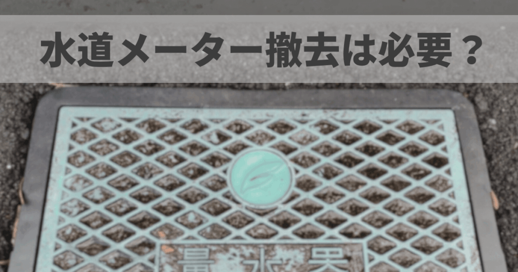 水道メーター撤去は必要?