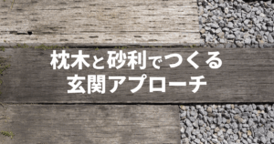 枕木と砂利でつくる玄関アプローチ