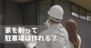 家を削って駐車場は作れる？