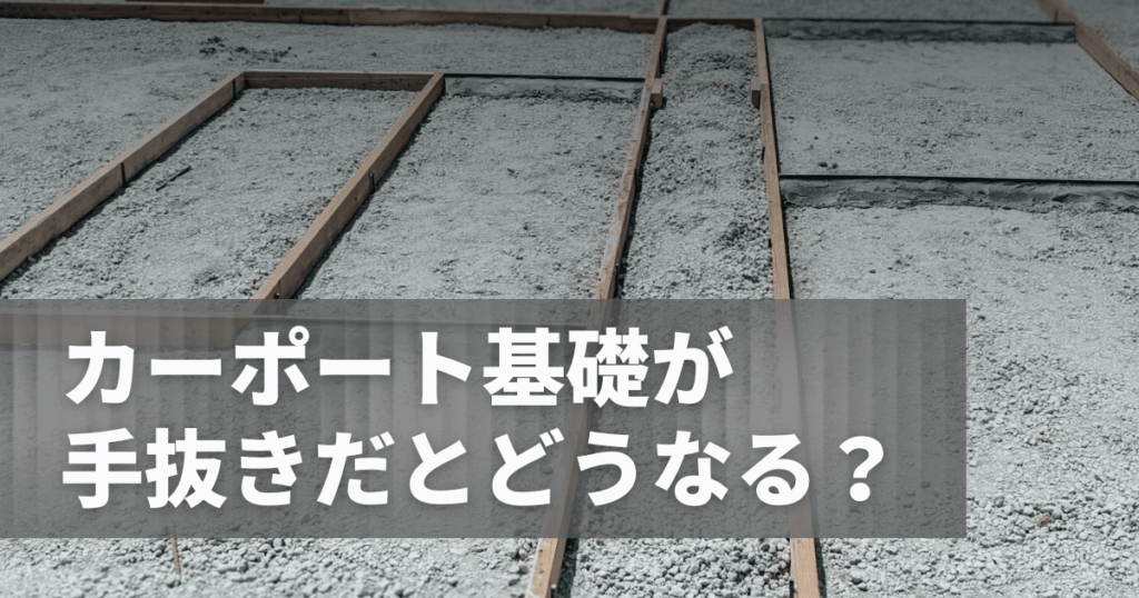 カーポート基礎が手抜きだとどうなる？施工基準から確認ポイントまで解説