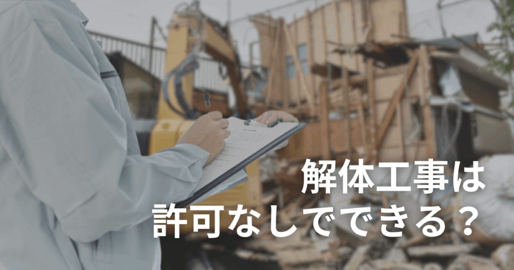 解体工事は許可なしでできる?必要な許可と違法になるケースを徹底解説!