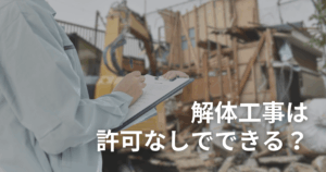 解体工事は許可なしでできる?必要な許可と違法になるケースを徹底解説!
