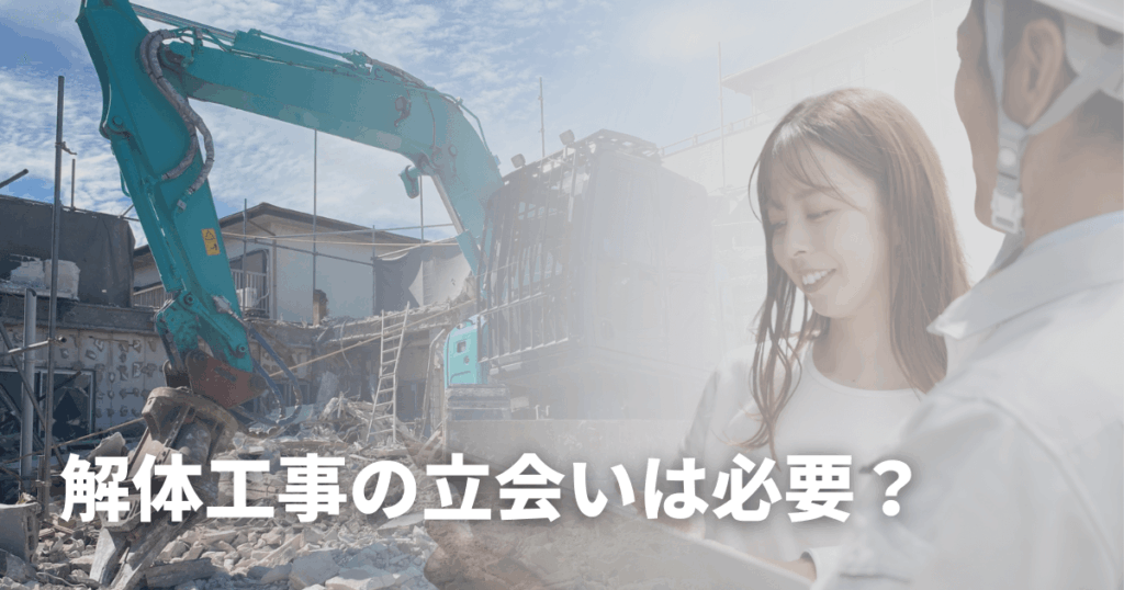 解体工事の立会いは必要?確認ポイントと立ち会えないときの対処法