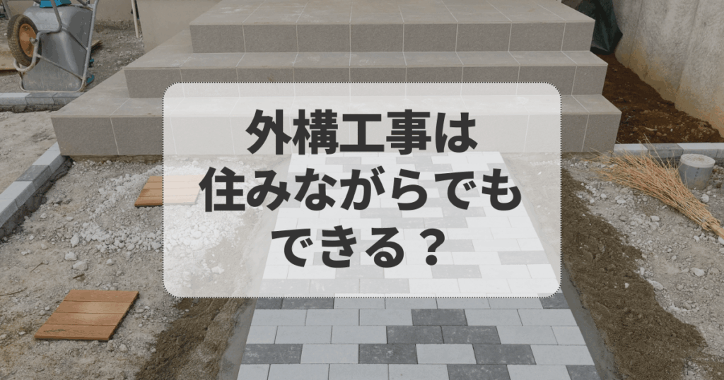 外構工事は住みながらでもできる？焦らずこだわりを叶えるコツと注意点