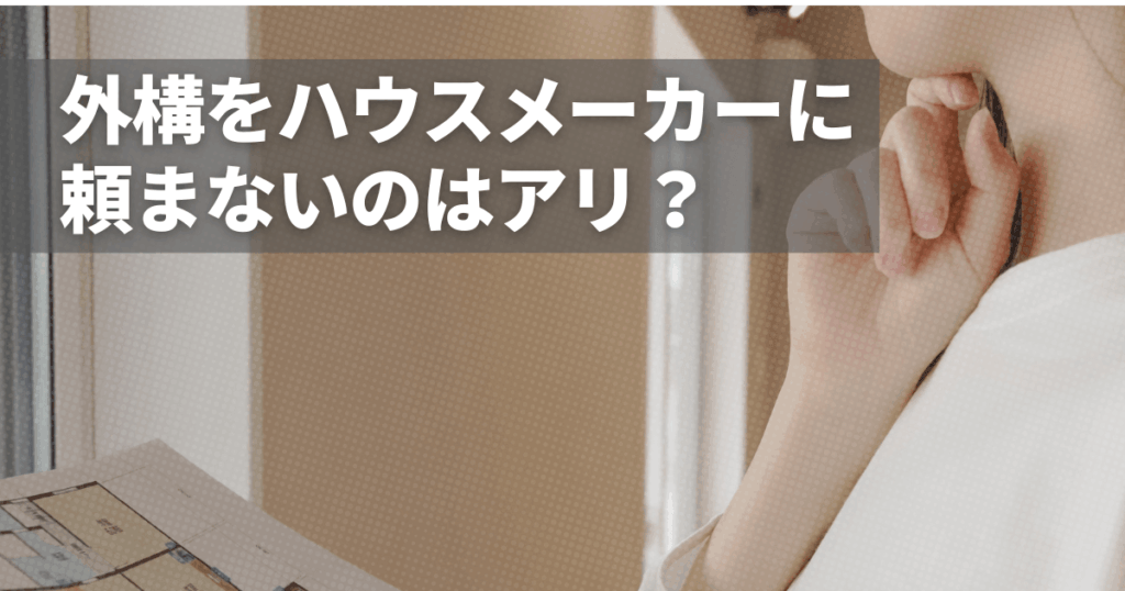 外構をハウスメーカーに頼まないのはアリ？メリット・デメリットを解説