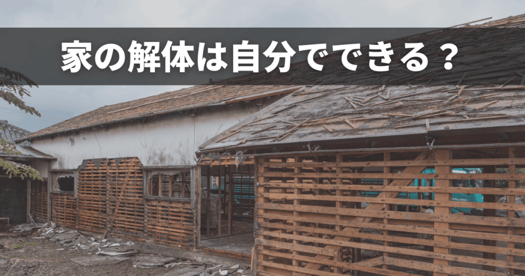 家の解体は自分でできる？挫折せずに費用を抑える現実的な進め方